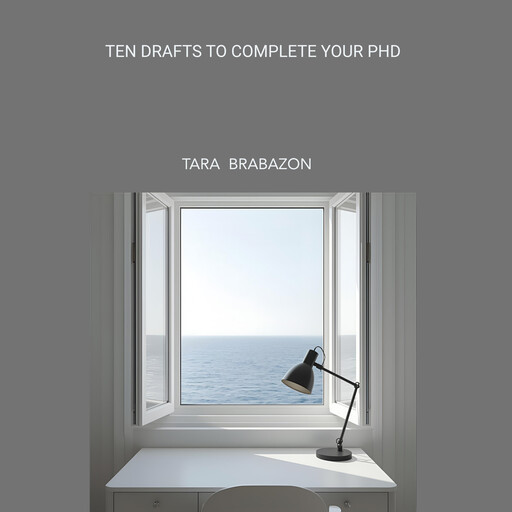 Ten drafts to complete your PhD, Tara Brabazon