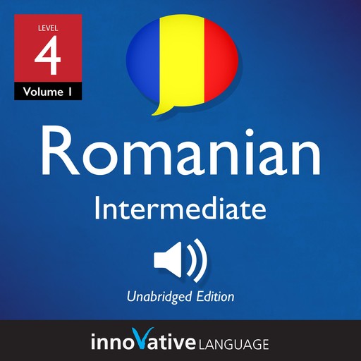 Learn Romanian - Level 4: Intermediate Romanian, Volume 1, Innovative Language Learning