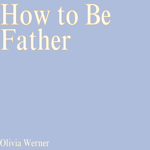 How to Be Father, Olivia Werner