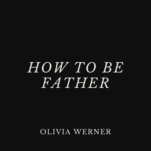 How to Be Father, Olivia Werner