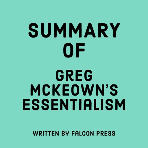 Summary of Greg Mckeown's Essentialism, Falcon Press