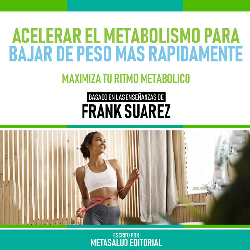 Acelerar El Metabolismo Para Bajar De Peso Más Rapidamente - Basado En Las Enseñanzas De Frank Suarez, Metasalud Editorial