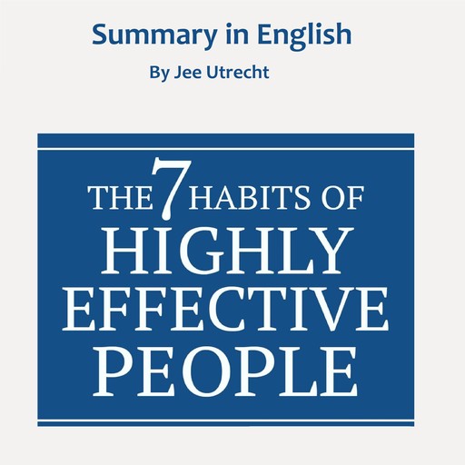 The 7 habits of Highly Effective People - Summary in English, Jee Utrecht