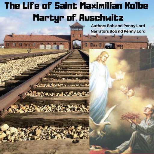 The Life of Saint Maxmilian Kolbe Martyr of Auschwitz, Bob Lord, Penny Lord
