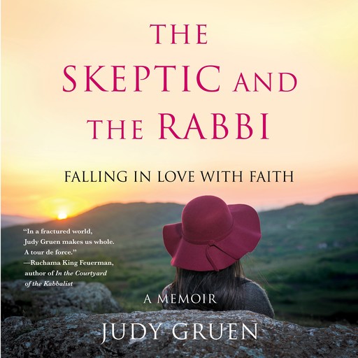 The Skeptic and the Rabbi: Falling in Love with Faith, Judy Gruen