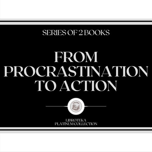 FROM PROCRASTINATION TO ACTION (SERIES OF 2 BOOKS), LIBROTEKA