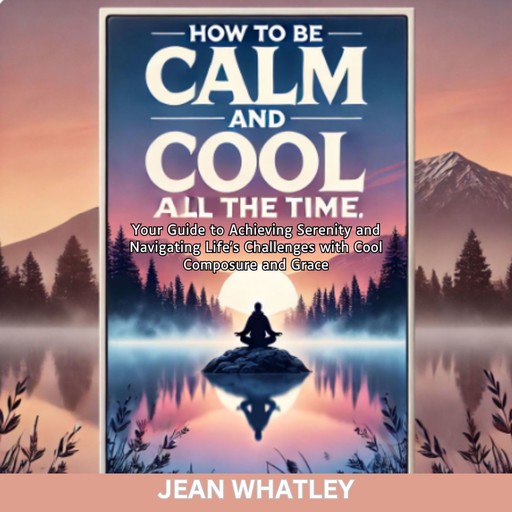 How To Be Calm and Cool All The Time, Jean Whatley