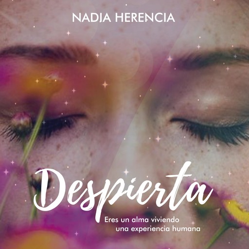 Despierta, eres un alma viviendo la experiencia humana, Nadia Herencia