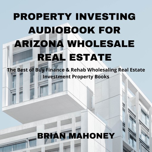 Property Investing Audiobook for Arizona Wholesale Real Estate, Brian Mahoney