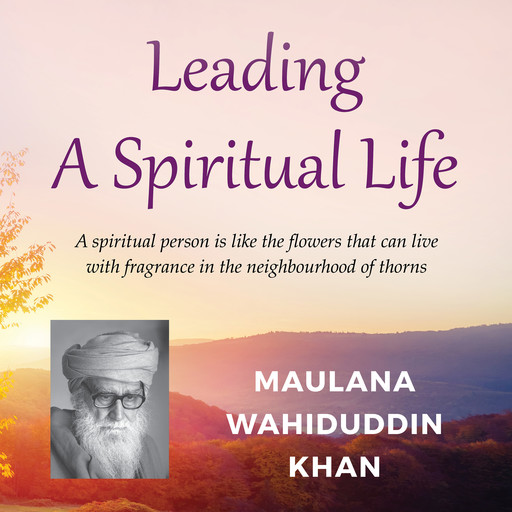 Leading a Spiritual Life, Maulana Wahiduddin Khan