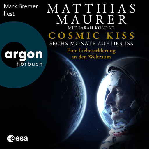 Cosmic Kiss - Sechs Monate auf der ISS - Eine Liebeserklärung an den Weltraum (Ungekürzte Lesung), Matthias Maurer, Sarah Konrad