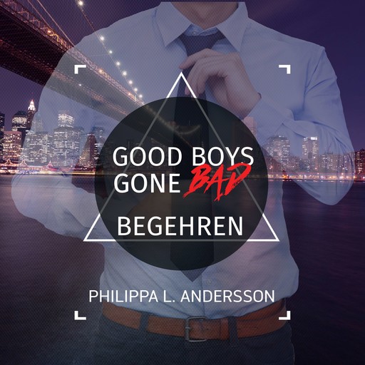 Good Boys Gone Bad - Begehren, Philippa L. Andersson