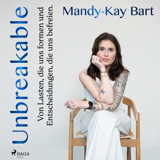 Unbreakable: Von Lasten, die uns Formen, und Entscheidungen, die uns befreien, Mandy Kay Bart
