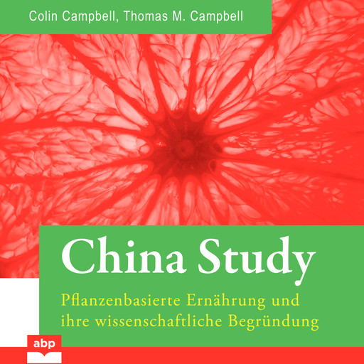 China Study - Pflanzenbasierte Ernährung und ihre wissenschaftliche Begründung (Ungekürzt), T. Colin Campbell, Thomas M. Campbell