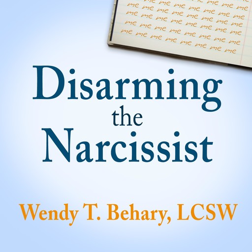 Disarming the Narcissist, LCSW, Wendy T. Behary