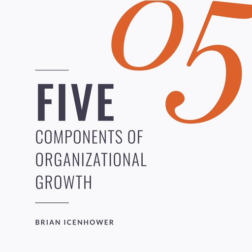 FIVE Components Of Organizational Growth, Brian Icenhower