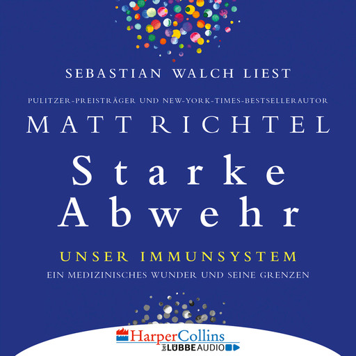 Starke Abwehr - Unser Immunsystem: Ein medizinisches Wunder und seine Grenzen (Ungekürzt), Matt Richtel