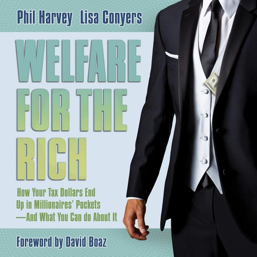 Welfare for the Rich, Phil Harvey, Lisa Conyers, David Boaz