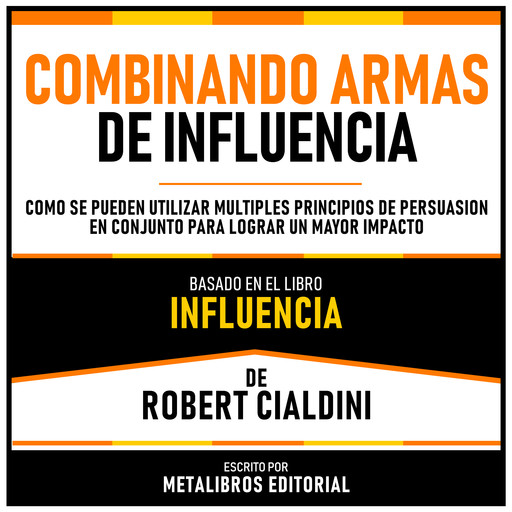 Combinando Armas De Influencia - Basado En El Libro Influencia De Robert Cialdini, Metalibros Editorial, Robert Cialdini - Libreria de Enseñanzas
