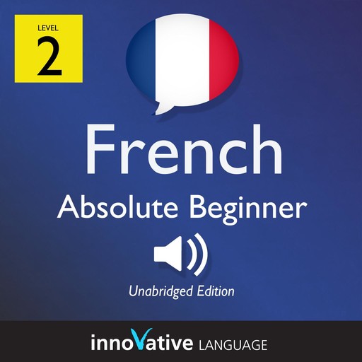 Learn French - Level 2: Absolute Beginner French, Volume 1, Innovative Language Learning