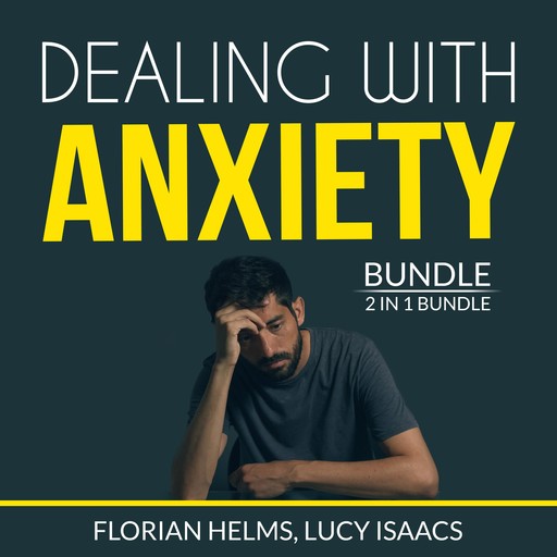 Dealing with Anxiety Bundle: 2 in 1 Bundle, Stop Anxiety and End Anxiety, Florian Helms, Lucy Isaacs