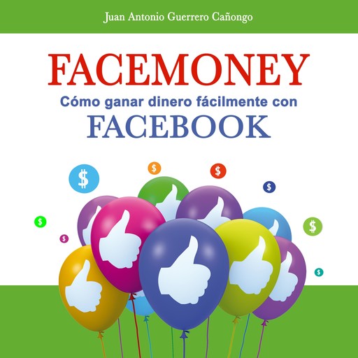 Facemoney. Cómo ganar dinero fácilmente con Facebook, Juan Antonio Guerrero Cañongo