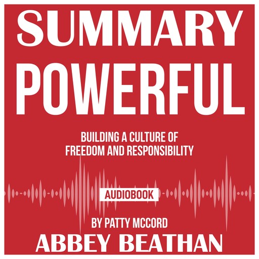 Summary of Powerful: Building a Culture of Freedom and Responsibility by Patty McCord, Abbey Beathan