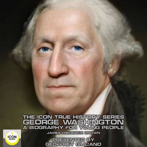 The Icon True History Series; George Washington, A Biography for Young People, James Brown