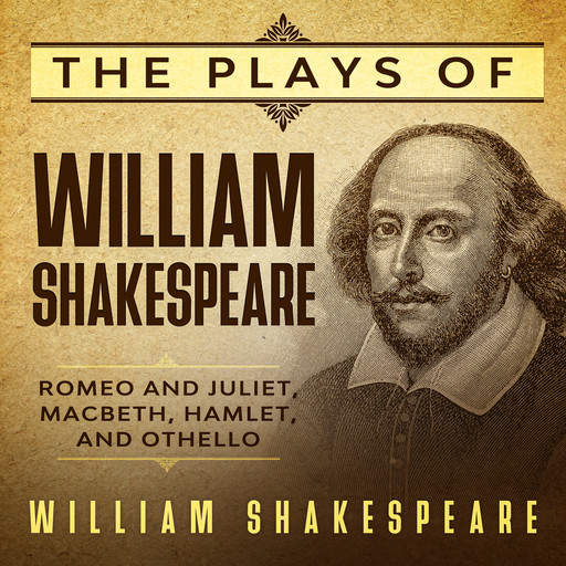 The Plays of William Shakespeare: Romeo and Juliet, Macbeth, Hamlet, and Othello, William Shakespeare
