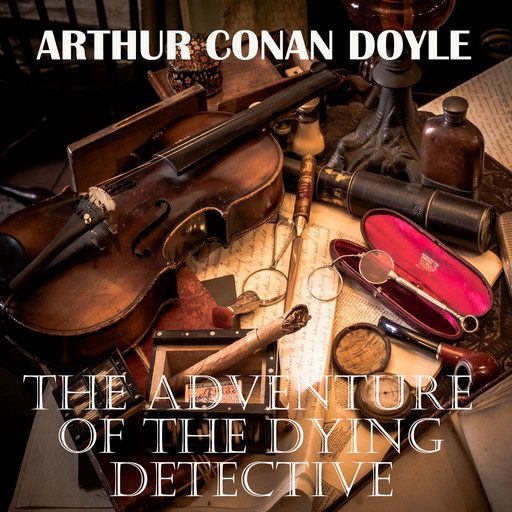The Adventure of the Dying Detective, Arthur Conan Doyle