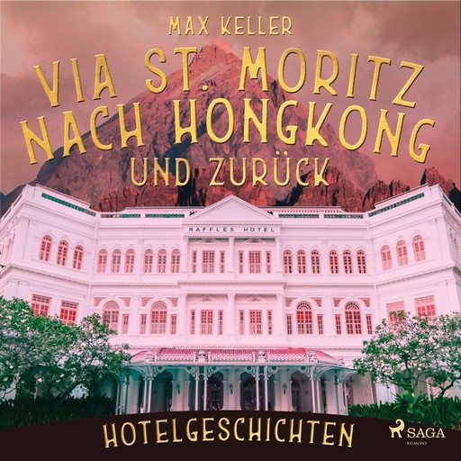 Via St. Moritz nach Hongkong und zurück - Hotelgeschichten (Ungekürzt), Max Keller