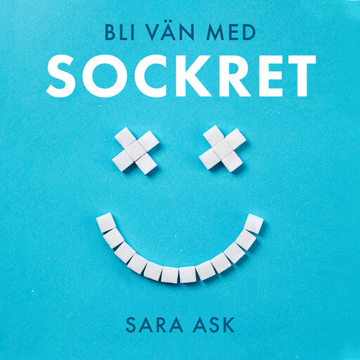 Bli vän med sockret : att överleva i sötsaksdjungeln med en stenåldershjärna, Sara Ask