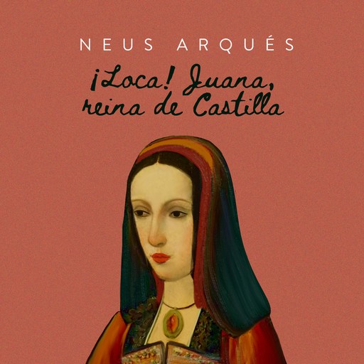 ¡Loca! Juana reina en Castilla, Neus Arqués