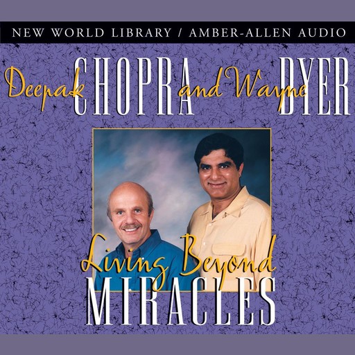 Living Beyond Miracles, Deepak Chopra, Wayne Dyer