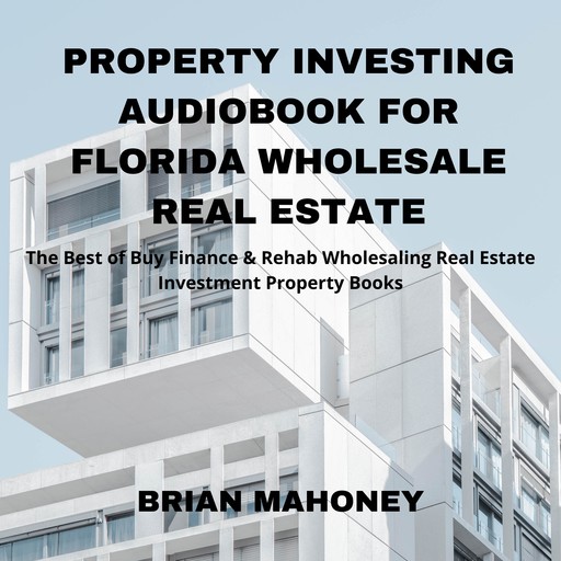 Property Investing Audiobook for Florida Wholesale Real Estate, Brian Mahoney