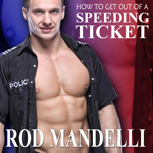 How To Get Out of a Speeding Ticket - Gay Sex Confessions, book 5 (Unabridged), Rod Mandelli