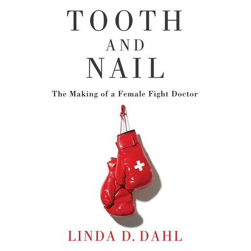 Tooth and Nail. The Making of a Female Fight Doctor, Linda Dahl
