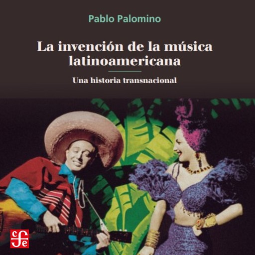 La invención de la música latinoamericana - Una historia transnacional, Pablo Palomino