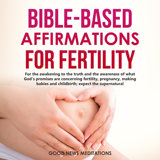 Bible-Based Affirmations for Fertility, Good News Meditations