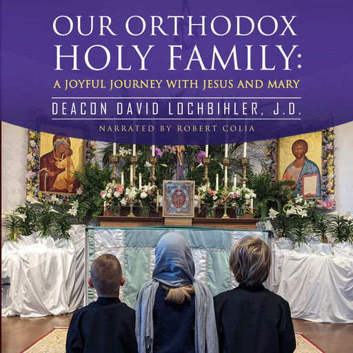 Our Orthodox Holy Family, J.D., Deacon David Lochbihler