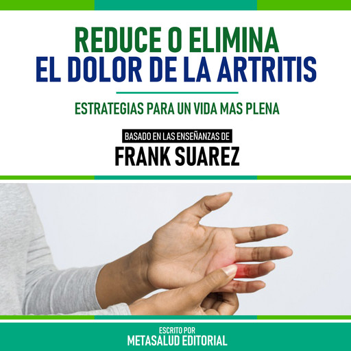 Reduce O Elimina El Dolor De La Artritis - Basado En Las Enseñanzas De Frank Suarez, Metasalud Editorial