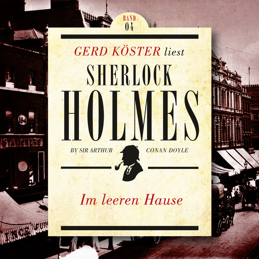 Im leeren Hause - Gerd Köster liest Sherlock Holmes - Kurzgeschichten, Band 4 (Ungekürzt), Arthur Conan Doyle