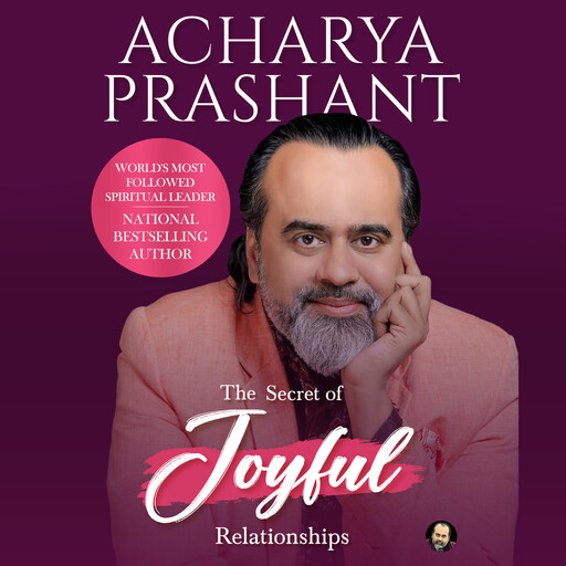 The Secret of Joyful Relationships, Acharya Prashant
