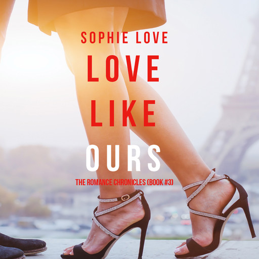 Love Like Ours (The Romance Chronicles-. Book 3), Sophie Love