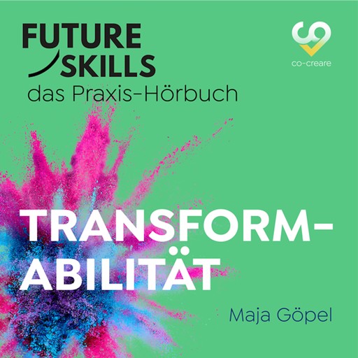 Future Skills - Das Praxis-Hörbuch - Transformabilität (Ungekürzt), Maja Göpel, Co-Creare