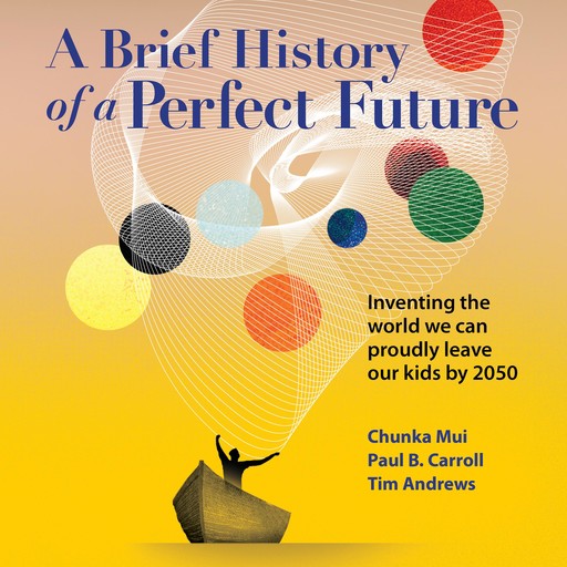 A Brief History of a Perfect Future, Paul Carroll, Chunka Mui, Tim Andrews