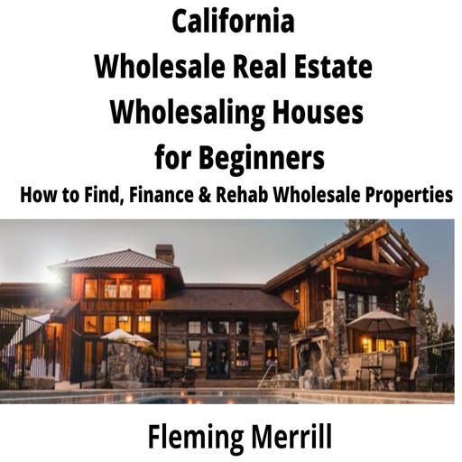 CALIFORNIA Wholesale Real Estate Wholesaling Houses for Beginners, Fleming Merrill
