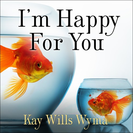 I'm Happy for You (Sort Of... Not Really), Kay Wyma