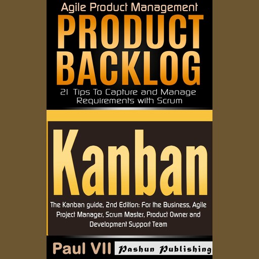 Agile Product Management: The Kanban Guide, 2nd Edition & Product Backlog: 21 Tips to Capture and Manage Requirements with Scrum, Paul VII