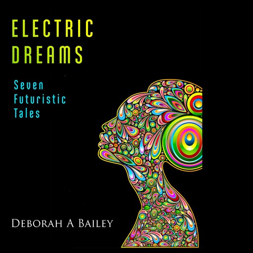 Electric Dreams: Seven Futuristic Tales, Deborah A.Bailey